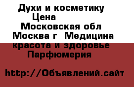 Духи и косметику › Цена ­ 100-500 - Московская обл., Москва г. Медицина, красота и здоровье » Парфюмерия   